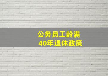 公务员工龄满40年退休政策