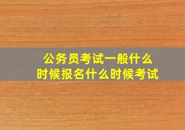 公务员考试一般什么时候报名什么时候考试