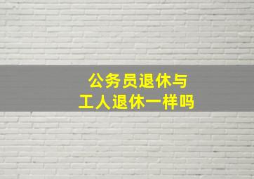 公务员退休与工人退休一样吗