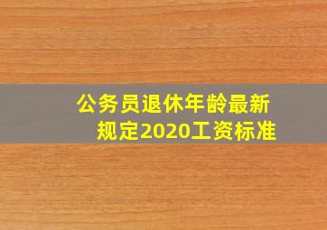 公务员退休年龄最新规定2020工资标准