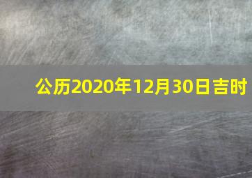 公历2020年12月30日吉时