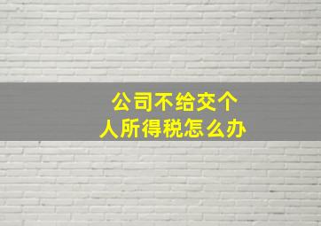 公司不给交个人所得税怎么办