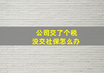 公司交了个税没交社保怎么办