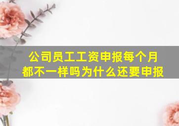 公司员工工资申报每个月都不一样吗为什么还要申报