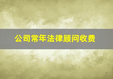 公司常年法律顾问收费