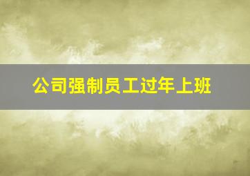 公司强制员工过年上班