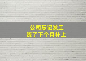 公司忘记发工资了下个月补上