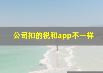 公司扣的税和app不一样