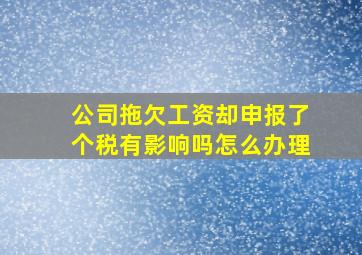 公司拖欠工资却申报了个税有影响吗怎么办理