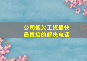 公司拖欠工资最快最直接的解决电话