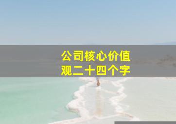 公司核心价值观二十四个字