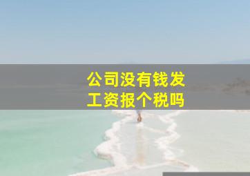 公司没有钱发工资报个税吗