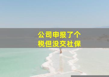 公司申报了个税但没交社保