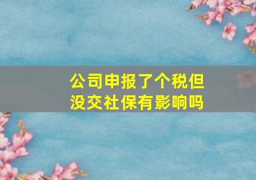 公司申报了个税但没交社保有影响吗