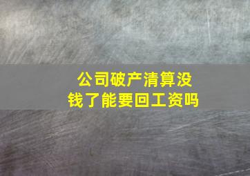 公司破产清算没钱了能要回工资吗