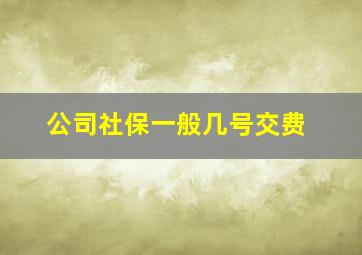 公司社保一般几号交费