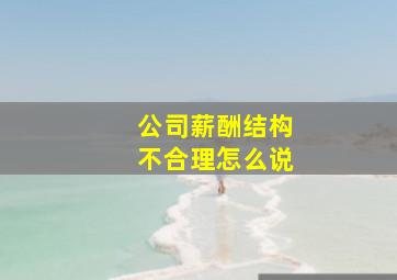 公司薪酬结构不合理怎么说