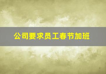 公司要求员工春节加班