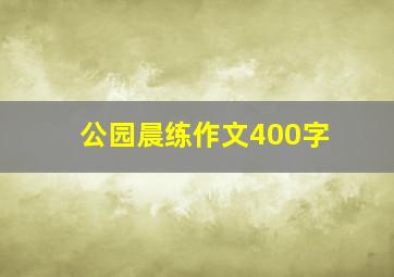 公园晨练作文400字