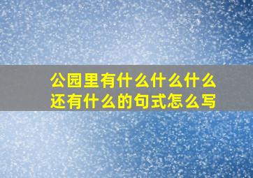 公园里有什么什么什么还有什么的句式怎么写