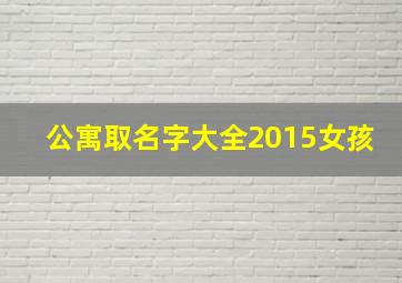 公寓取名字大全2015女孩