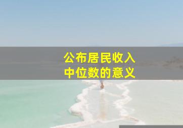 公布居民收入中位数的意义