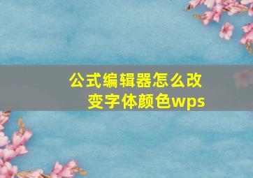 公式编辑器怎么改变字体颜色wps