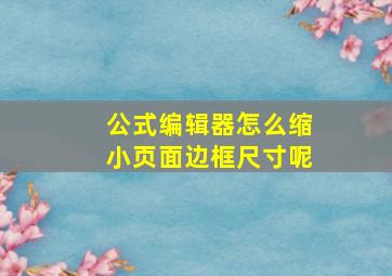 公式编辑器怎么缩小页面边框尺寸呢