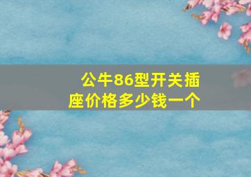 公牛86型开关插座价格多少钱一个