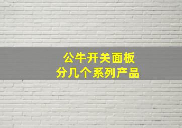 公牛开关面板分几个系列产品