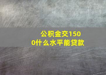 公积金交1500什么水平能贷款