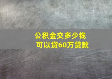 公积金交多少钱可以贷60万贷款