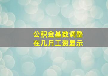 公积金基数调整在几月工资显示