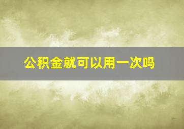 公积金就可以用一次吗