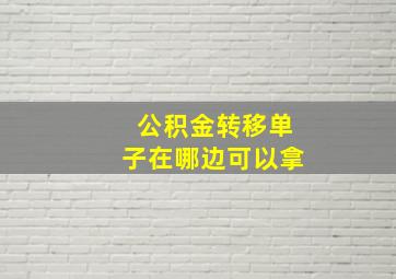 公积金转移单子在哪边可以拿