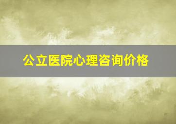 公立医院心理咨询价格