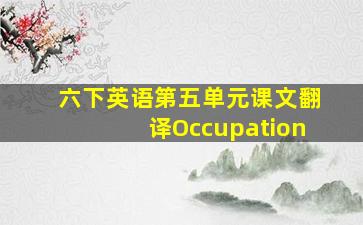 六下英语第五单元课文翻译Occupation