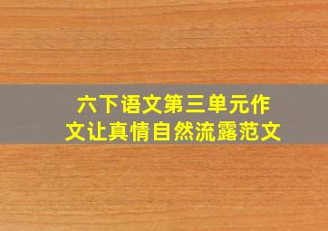 六下语文第三单元作文让真情自然流露范文