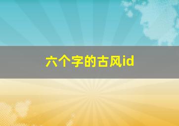 六个字的古风id