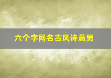 六个字网名古风诗意男