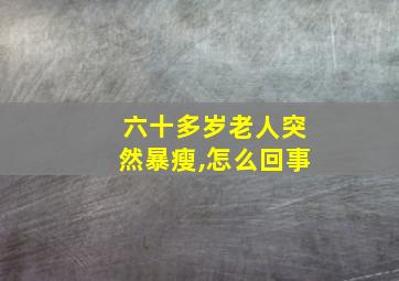 六十多岁老人突然暴瘦,怎么回事