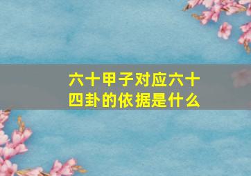 六十甲子对应六十四卦的依据是什么