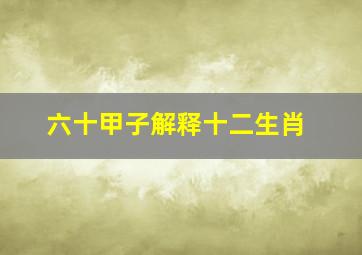 六十甲子解释十二生肖