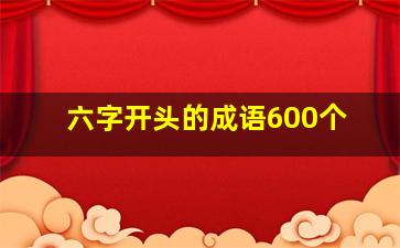 六字开头的成语600个