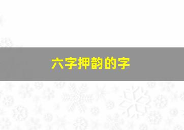 六字押韵的字