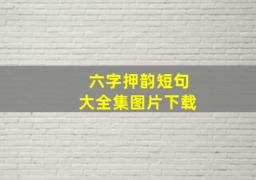 六字押韵短句大全集图片下载