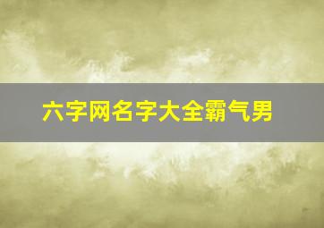 六字网名字大全霸气男