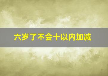 六岁了不会十以内加减