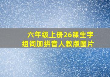 六年级上册26课生字组词加拼音人教版图片