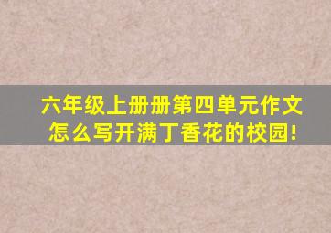 六年级上册册第四单元作文怎么写开满丁香花的校园!